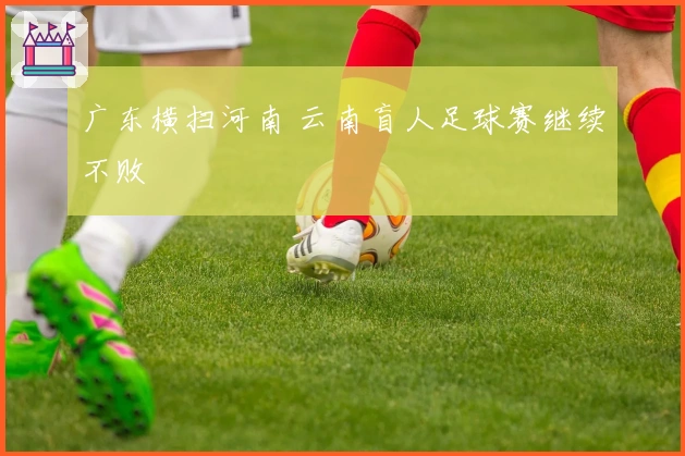 广东横扫河南 云南盲人足球赛继续不败