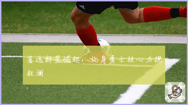 落选新星崛起，化身勇士核心力挽狂澜