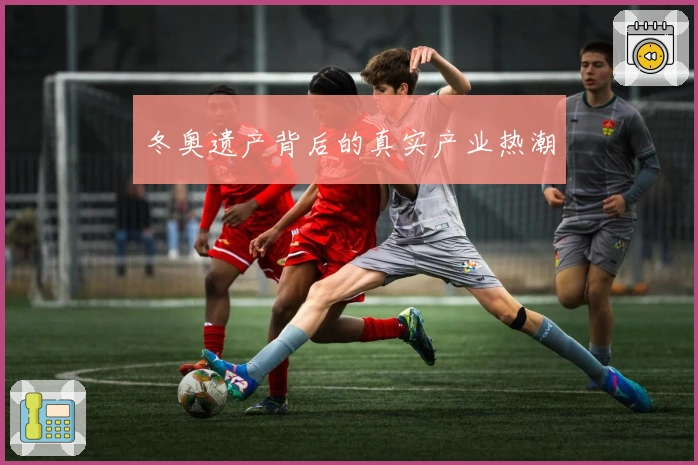 冬奥遗产背后的真实产业热潮